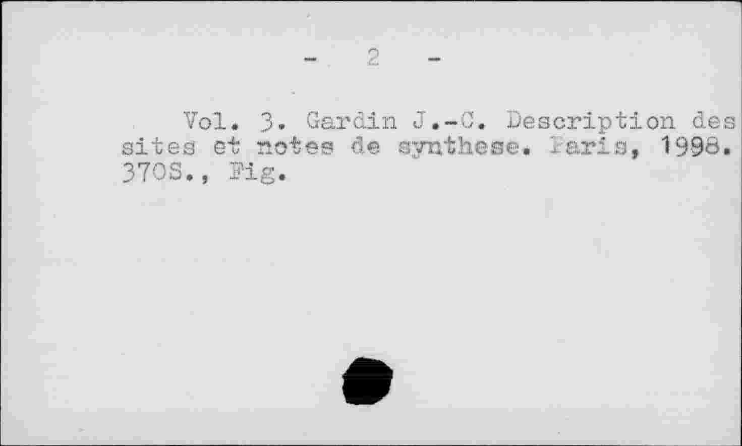 ﻿2
Vol. 3- Gardin J.~C. Description des sites et notes de synthèse, laris, 1996. 37OS., Fig.